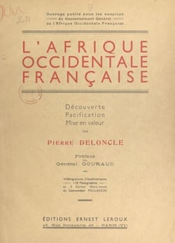 L'Afrique occidentale française - Découverte, pacification, mise en valeur