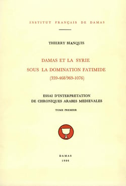 Damas et la Syrie sous la domination fatimide (359-468/969-1076). Tome premier - Essai d’interprétation de chroniques arabes médiévales