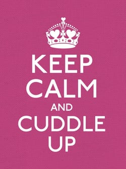 Keep Calm and Cuddle Up - Good Advice for Those in Love