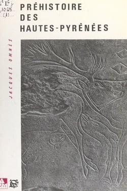 Préhistoire et Protohistoire des Hautes-Pyrénées - Inventaire topo-bibliographique, des origines au premier âge du fer