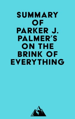 Summary of Parker J. Palmer's On the Brink of Everything