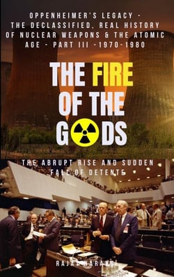 The Fire of the Gods: Oppenheimer's Legacy - The Declassified, Real History of Nuclear Weapons &amp; the Atomic Age - Part 3 - 1970-1980 - The Abrupt Rise &amp; Sudden Fall of Détente - The Fire of the Gods, #3