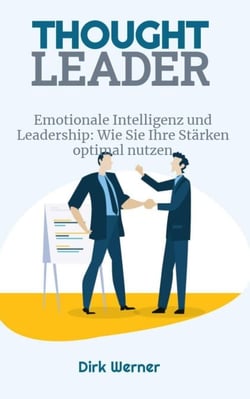Emotionale Intelligenz und Leadership: Wie Sie Ihre Stärken optimal nutzen - Thought Leader