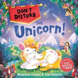 Don't Disturb the Unicorn - The interactive rhyming adventure story from the bestselling author of Ten Minutes to Bed