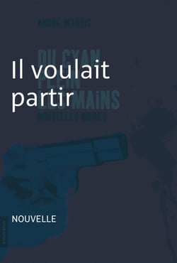 Il voulait partir - Nouvelle noire - Du cyan plein les mains