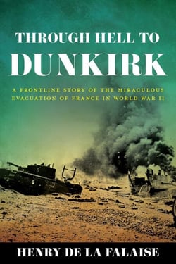 Through Hell to Dunkirk - A Frontline Story of the Miraculous Evacuation of France in World War II