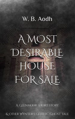 A Most Desirable House for Sale  A Glenmoor Short Story  &amp; Other Wynter's Gothic Ghost Tale - Wynter's Gothic Ghost Stories, #1