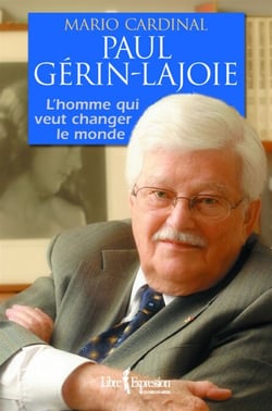 Paul Gérin-Lajoie - L'Homme qui rêve de changer le monde - PAUL GERIN-LAJOIE -HOMME QUI REVE.. [NUM]