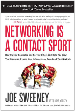 Networking Is a Contact Sport - How Staying Connected and Serving Others Will Help You Grow Your Business, Expand Your Influence -- or Even Land Your Next Job