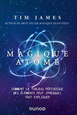 Magique atome - Comment le tableau périodique des éléments peut (presque) tout expliquer