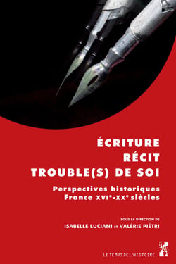 Écriture, récit, trouble(s) de soi - Perspectives historiques. France XVIe-XXe siècles