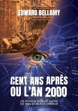 Cent ans après ou l'An 2000 - Un roman oublié, digne de 1984 et Black Mirror