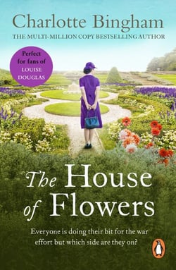 The House Of Flowers - a thrilling novel of service, strength and suspicion in wartime Britain from bestselling author Charlotte Bingham
