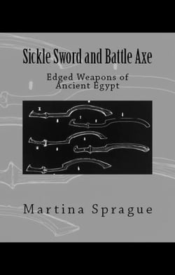 Sickle Sword and Battle Axe: Edged Weapons of Ancient Egypt - Knives, Swords, and Bayonets: A World History of Edged Weapon Warfare, #7