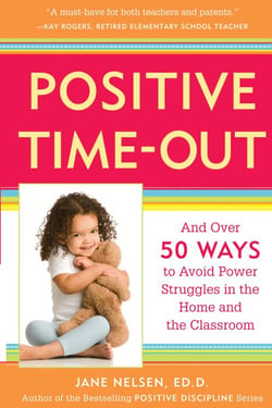 Positive Time-Out - And Over 50 Ways to Avoid Power Struggles in the Home and the Classroom