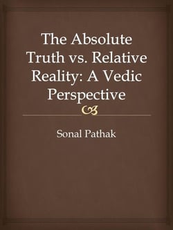 The Absolute Truth vs. Relative Reality: A Vedic Perspective