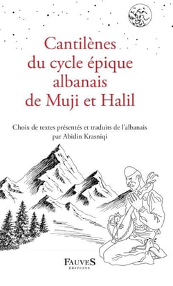 Cantilènes du cycle épique albanais de Muji et Halil - Choix de textes présentés et traduits de l'albanais par Abidin Krasniqi