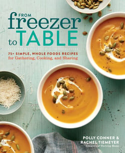 From Freezer to Table - 75+ Simple, Whole Foods Recipes for Gathering, Cooking, and Sharing: A Cookbook