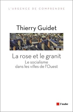 La rose et le granit - Le socialisme dans les villes de l’Ouest (1977-2014)