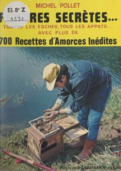 Poudres secrètes... - Toutes les esches, tous les appâts, avec plus de 700 recettes d'amorces inédites