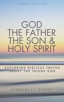 God the Father, the Son &amp; Holy Spirit: Exploring Biblical Truths About the Triune God - Curious Believer