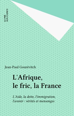 L'Afrique, le fric, la France - L'Aide, la dette, l'immigration, l'avenir : vérités et mensonges