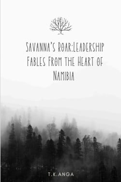 Savanna's Roar: Leadership Fables from the Heart of Namibia - One