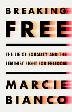 Breaking Free - The Lie of Equality and the Feminist Fight for Freedom