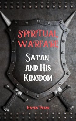 Spiritual Warfare: Satan and His Kingdom - Spiritual Warfare