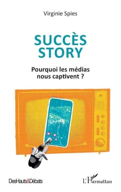Succès story - Pourquoi les médias nous captivent ?