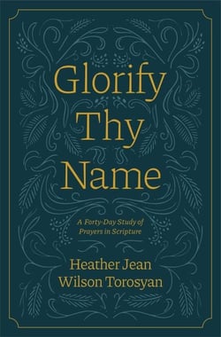 Glorify Thy Name: A Forty-Day Study of Prayers in Scripture