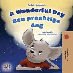 A Wonderful Day Een prachtige dag! - English Dutch Bilingual Collection