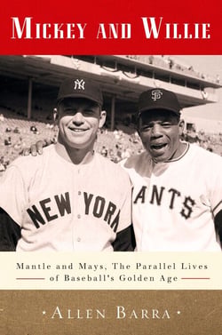 Mickey and Willie - Mantle and Mays, the Parallel Lives of Baseball's Golden Age