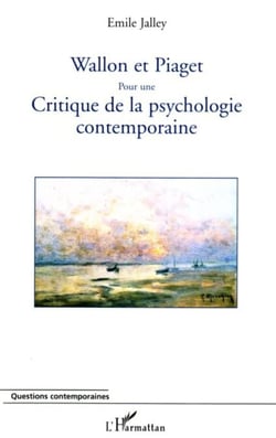 Wallon et Piaget - Pour une critique de la psychologie contemporaine