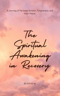 The Spiritual Awakening in Recovery: A Journey of Personal Growth, Forgiveness, and Inner Peace.