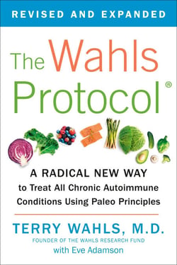 The Wahls Protocol - A Radical New Way to Treat All Chronic Autoimmune Conditions Using Paleo Principles