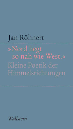 "Nord liegt so nah wie West" - Kleine Poetik der Himmelsrichtungen