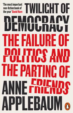 Twilight of Democracy - The Failure of Politics and the Parting of Friends