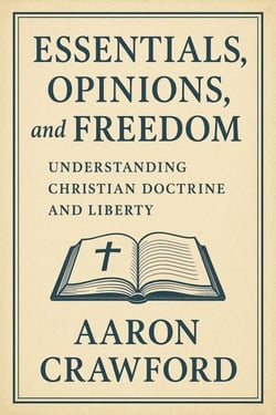 Essentials, Opinions, and Freedom: Understanding Christian Doctrine and Liberty