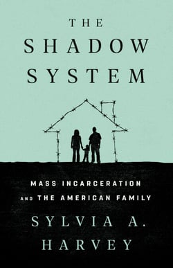 The Shadow System - Mass Incarceration and the American Family
