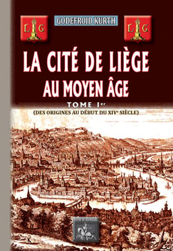 La Cité de Liège au Moyen Âge (Tome 1) - des origines au début du XIVe siècle