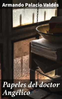 Papeles del doctor Angélico - El enigmático Doctor Angélico en la España del siglo XIX: Una obra clásica del realismo literario español