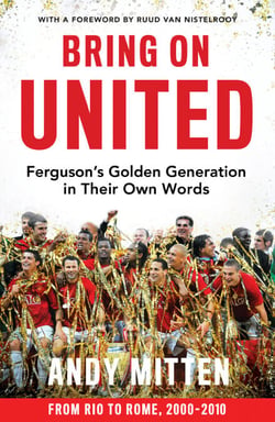 Bring on United - Ferguson’s Golden Generation in their Own Words