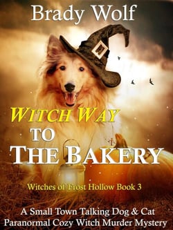 Witch Way to the Bakery (A Small Town Talking Dog &amp; Cat Paranormal Cozy Witch Murder Mystery) - Witches of Frost Hollow, #3