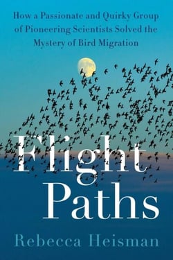 Flight Paths - How a Passionate and Quirky Group of Pioneering Scientists Solved the Mystery of Bird Migration