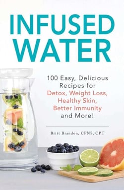 Infused Water - 100 Easy, Delicious Recipes for Detox, Weight Loss, Healthy Skin, Better Immunity, and More!