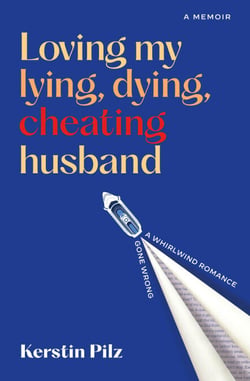 Loving my lying, dying, cheating husband - A memoir of a whirlwind romance gone wrong
