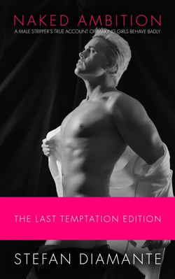 Naked Ambition: A Male Stripper's True Account of Making Girls Behave Badly (The Last Temptation Edition)