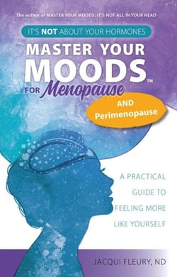 Master Your Moods™ for Menopause and Perimenopause: It's Not About Your Hormones - A Practical Guide to Feel More Like Yourself