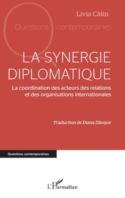 La synergie diplomatique - La coordination des acteurs des relations et des organisations internationales